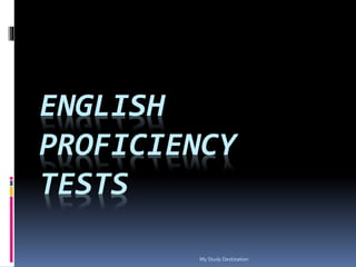 ENGLISH
PROFICIENCY
TESTS
My Study Destination
 