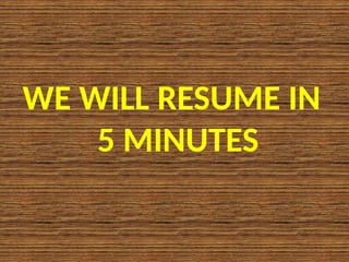 WE WILL RESUME IN
5 MINUTES
 