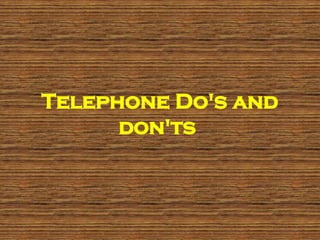Telephone Do's and
don'ts
 