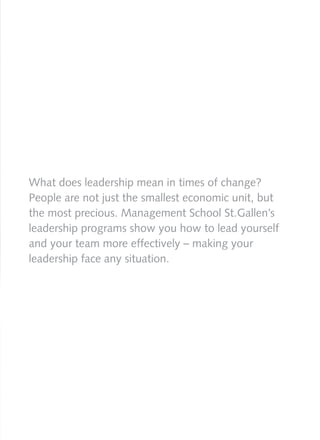 What does leadership mean in times of change?
People are not just the smallest economic unit, but
the most precious. Management School St.Gallen’s
leadership programs show you how to lead yourself
and your team more effectively – making your
leadership face any situation.
 