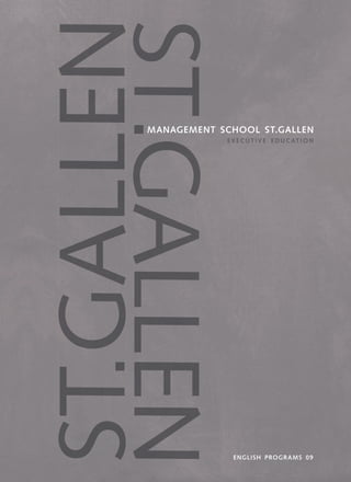 MANAGEMENT SCHOOL ST.GALLEN
            E X E C U T I V E E D U C AT I O N




              ENGLISH PROGR AMS 09
 