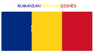 RUMANIAN POPULAR DISHES
 
