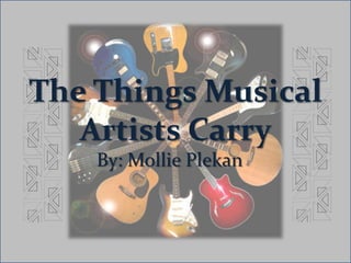 The Things Musical Artists Carry By: Mollie Plekan 