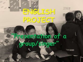 ENGLISH PROJECTPRESENTATION OF A GROUP/SINGER ENGLISH PROJECT “Presentation of a group/singer” 
