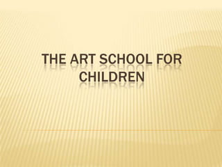 THE ART SCHOOL FOR
     CHILDREN
 