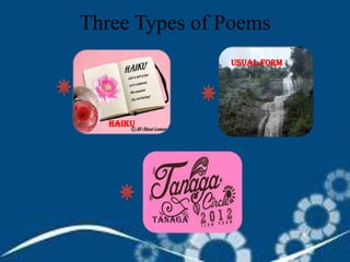Three Types of Poems
Haiku
Usual Form
Tanaga
 