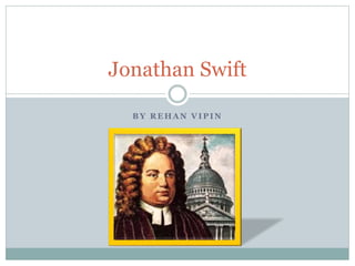 B Y R E H A N V I P I N
Jonathan Swift
 