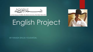 English Project 
BY HAMZA SHUJA YOUSAFZAI. 
 