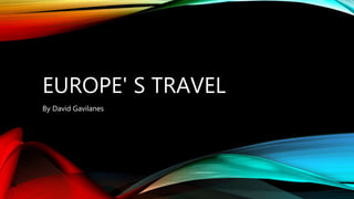 EUROPE' S TRAVEL
By David Gavilanes
 