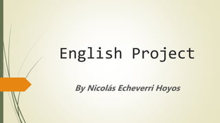 English Project
By Nicolás Echeverri Hoyos
 