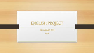 ENGLISH PROJECT
-By Aayush (01)
XI-A
 