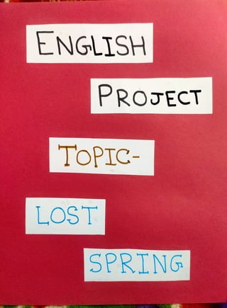 ENGLISH
PROJECT
TOPIC
LOST
SPRING
 