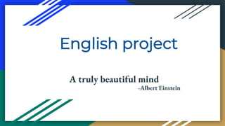English project
A truly beautiful mind
-Albert Einstein
 