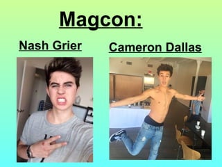 Magcon:
Nash Grier Cameron Dallas
 