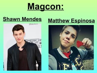 Magcon:
Shawn Mendes Matthew Espinosa
 