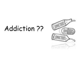Addiction ??
 