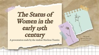The Status of
Women in the
early 19th
century
A presentation made by the student Marilena Tsamita
“My good
opinion once lost,
is lost forever”
Fig. II
Fig. I
 