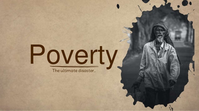 The ultimate disaster..
Poverty
 