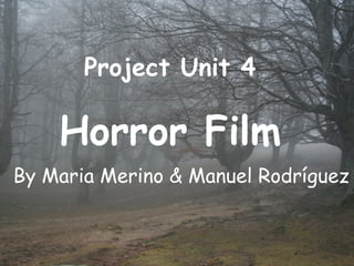 Project Unit 4 Horror Film By Maria Merino & Manuel Rodríguez 