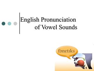 English Pronunciation
     of Vowel Sounds
 