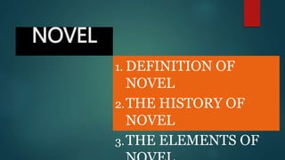 NOVEL
1. DEFINITION OF
NOVEL
2.THE HISTORY OF
NOVEL
3.THE ELEMENTS OF
 