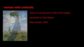 woman with umbrella.
there is a woman and a child in the sunlight.
the painter is Cloud Monet
Date Created: 1875.
 