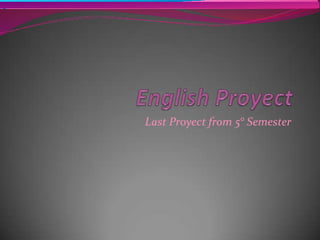 English proyect -  last one!!! - end of semester