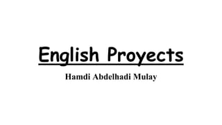 English Proyects
Hamdi Abdelhadi Mulay
 