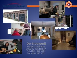 De Brouwerij
Hoogte Kadijk 61hs
1018 BE Amsterdam
Tel: 088 - 020 1350
Fax: 088 - 020 1351
 
