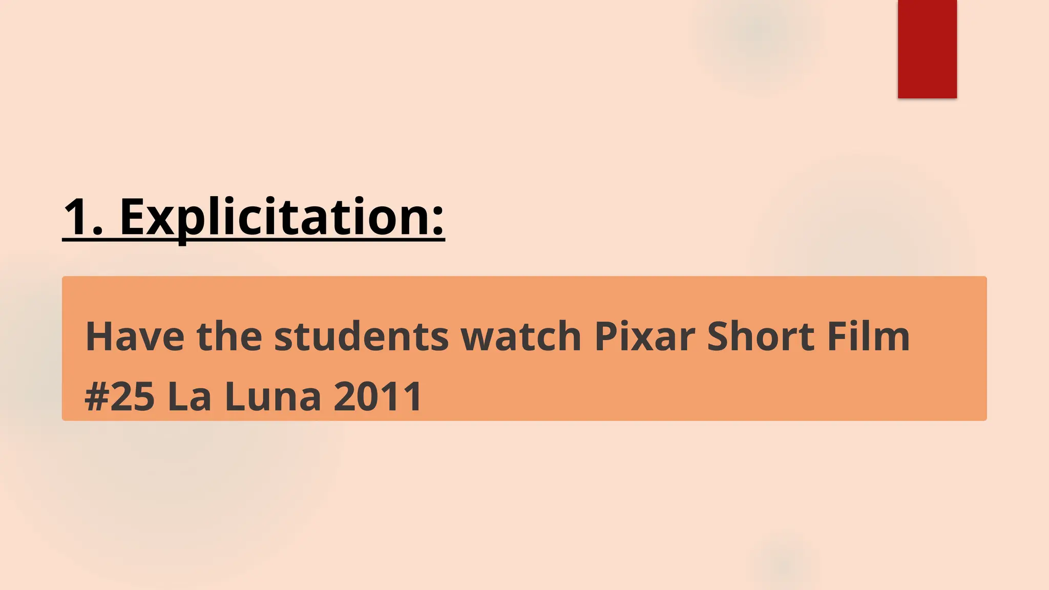 1. Explicitation:
Have the students watch Pixar Short Film
#25 La Luna 2011
 