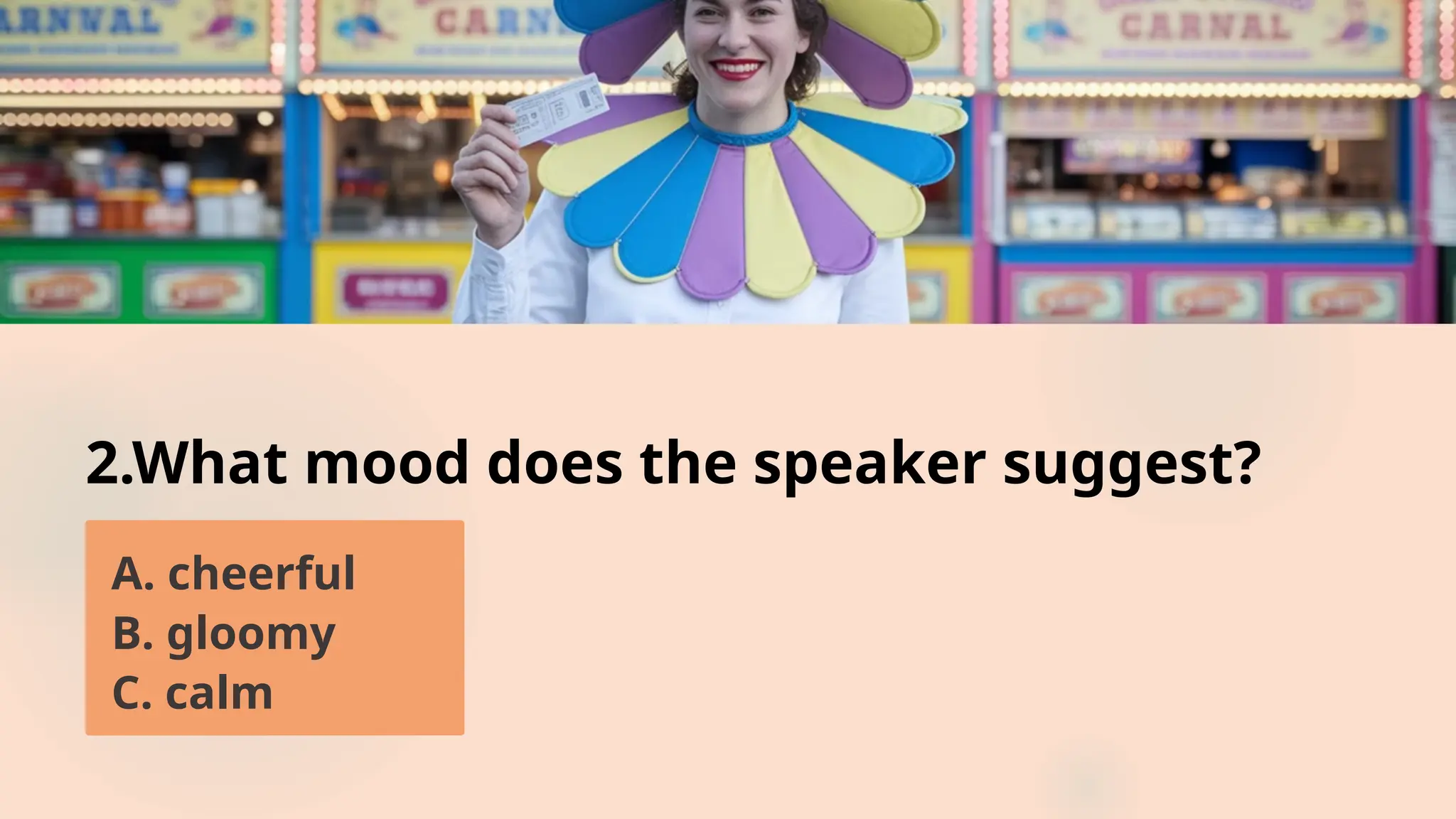 2.What mood does the speaker suggest?
A. cheerful
B. gloomy
C. calm
 