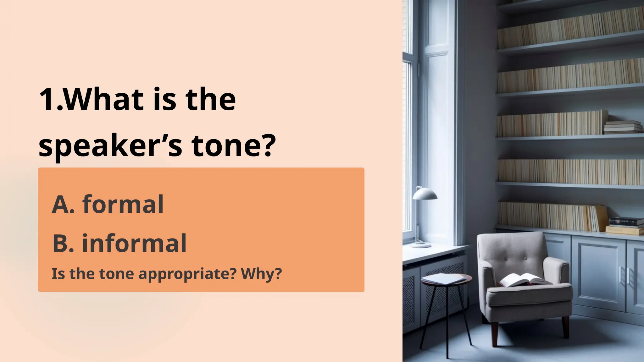 1.What is the
speaker’s tone?
A. formal
B. informal
Is the tone appropriate? Why?
 