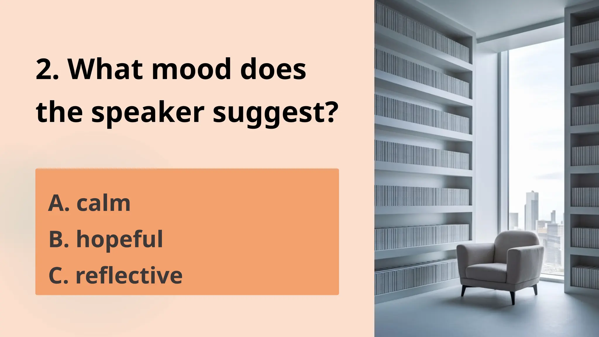 2. What mood does
the speaker suggest?
A. calm
B. hopeful
C. reflective
 