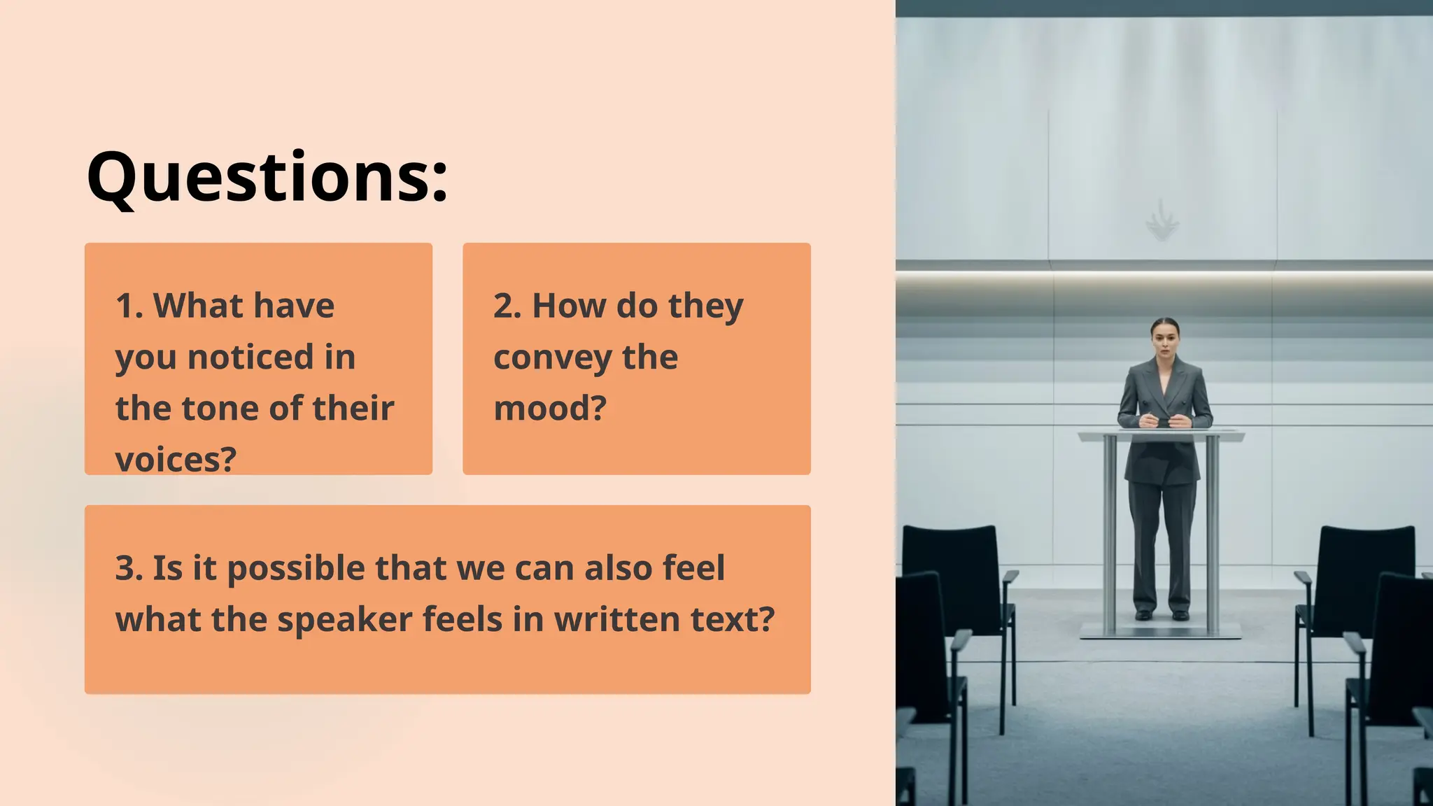 Questions:
1. What have
you noticed in
the tone of their
voices?
2. How do they
convey the
mood?
3. Is it possible that we can also feel
what the speaker feels in written text?
 