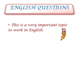 ENGLISH QUESTIONS

• This is a very important topic
to work in English.

 