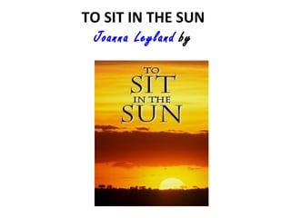 TO SIT IN THE SUN
Joanna Leyland by