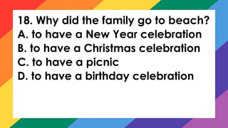 18. Why did the family go to beach?
A. to have a New Year celebration
B. to have a Christmas celebration
C. to have a picnic
D. to have a birthday celebration
 
