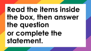Read the items inside
the box, then answer
the question
or complete the
statement.
 
