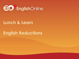 Lunch & Learn
English Reductions
 