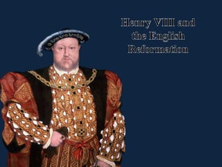 Henry VIII and  the English Reformation 