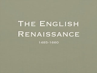 The English
Renaissance
   1485-1660
 