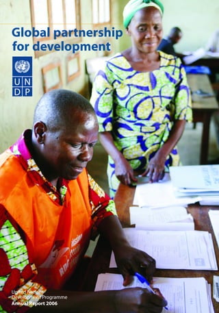 Global partnership
for development




United Nations
Development Programme
Annual Report 2006
 
