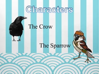 The Crow
The Sparrow
 