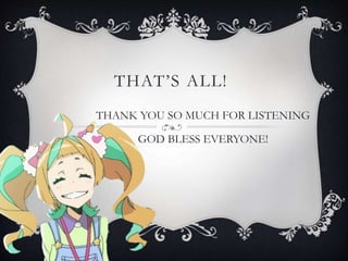 THAT’S ALL!
THANK YOU SO MUCH FOR LISTENING
GOD BLESS EVERYONE!
 