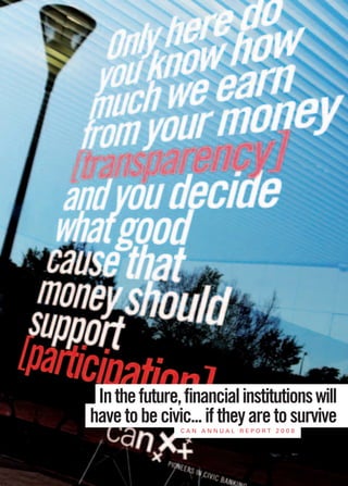 In the future, ﬁnancial institutions will
have to be civic... if they are to survive
               CAN ANNUAL REPORT 2008
 