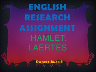 ENGLISH
 RESEARCH
ASSIGNMENT
  HAMLET:
 LAERTES
  Rupert Averill
 