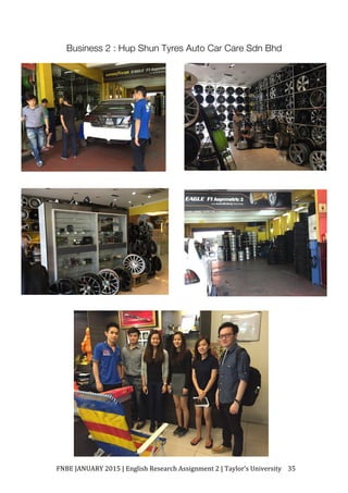 FNBE	JANUARY	2015	|	English	Research	Assignment	2	|	Taylor’s	University	 35	
Business 2 : Hup Shun Tyres Auto Car Care Sdn Bhd
 