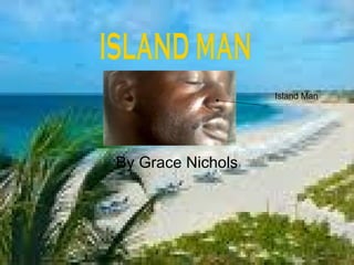 By Grace Nichols island man Island Man 