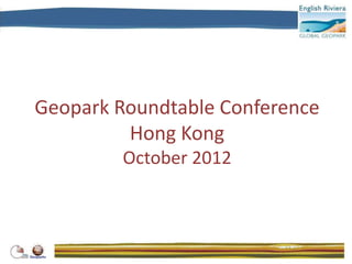 Geopark Roundtable Conference
         Hong Kong
        October 2012
 