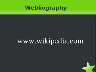    
Webliography
    www.wikipedia.com
 